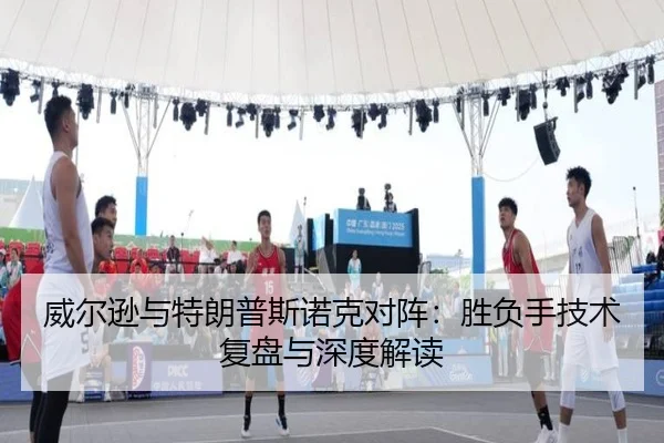 威尔逊与特朗普斯诺克对阵:胜负手技术复盘与深度解读